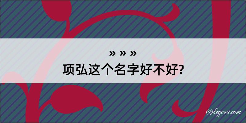 项弘这个名字好不好?