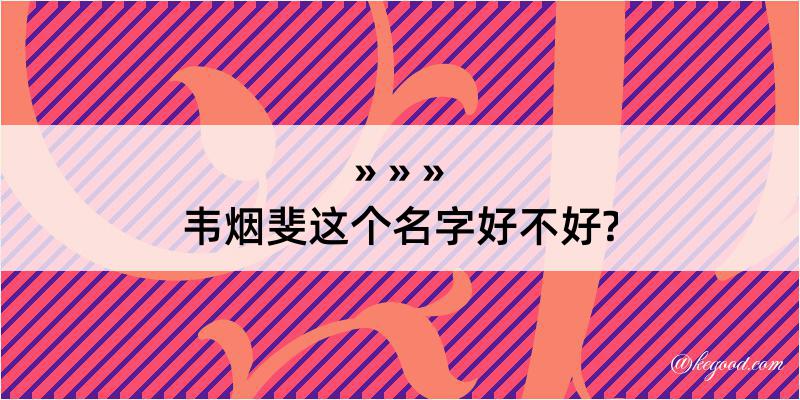 韦烟斐这个名字好不好?