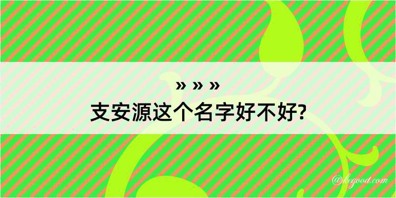 支安源这个名字好不好?