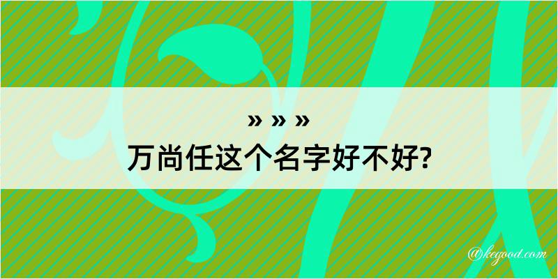 万尚任这个名字好不好?