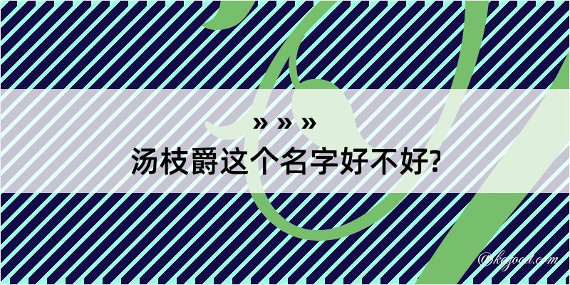 汤枝爵这个名字好不好?