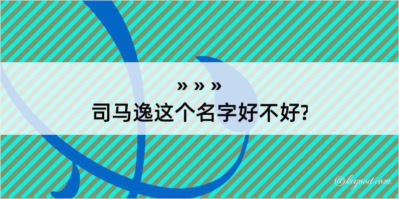 司马逸这个名字好不好?