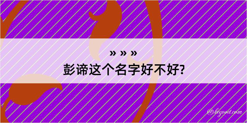 彭谛这个名字好不好?