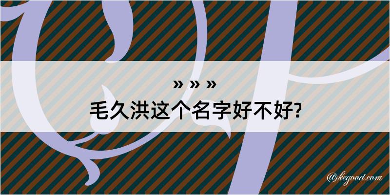 毛久洪这个名字好不好?