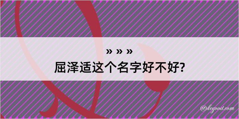 屈泽适这个名字好不好?