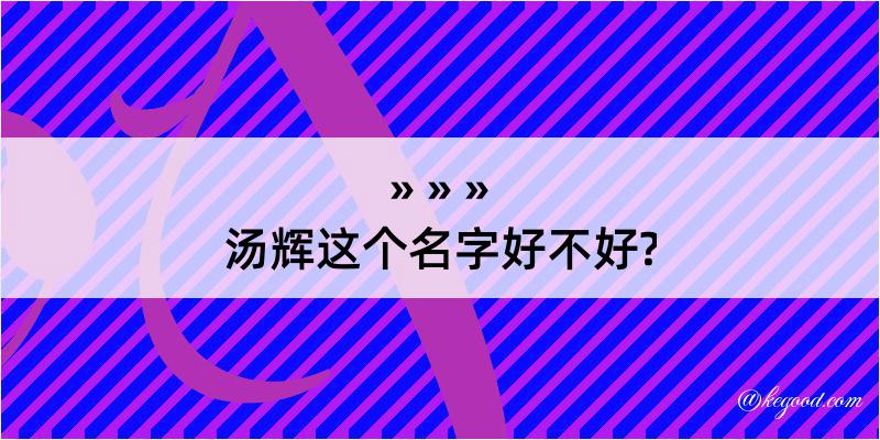 汤辉这个名字好不好?