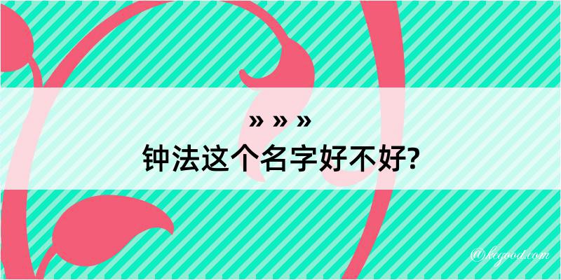 钟法这个名字好不好?