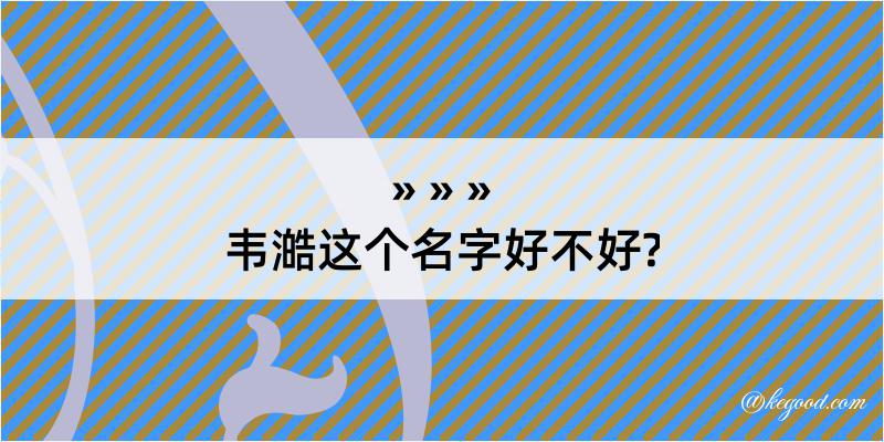 韦澔这个名字好不好?