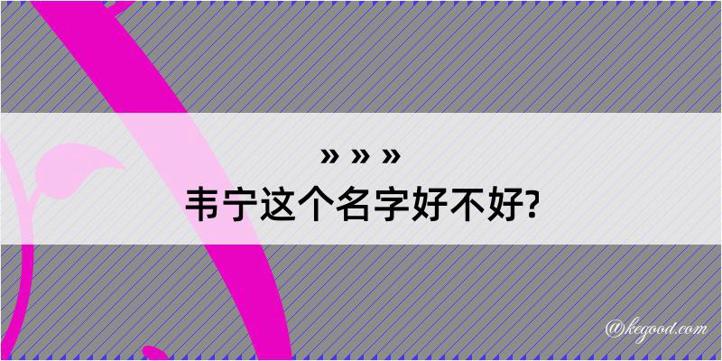 韦宁这个名字好不好?