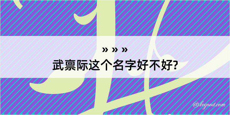 武禀际这个名字好不好?