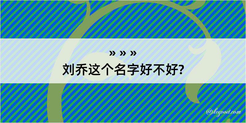 刘乔这个名字好不好?