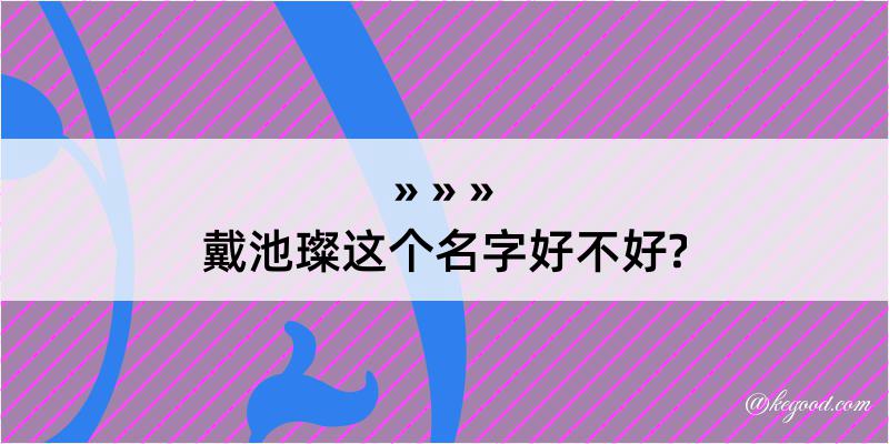 戴池璨这个名字好不好?