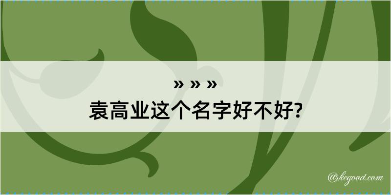 袁高业这个名字好不好?