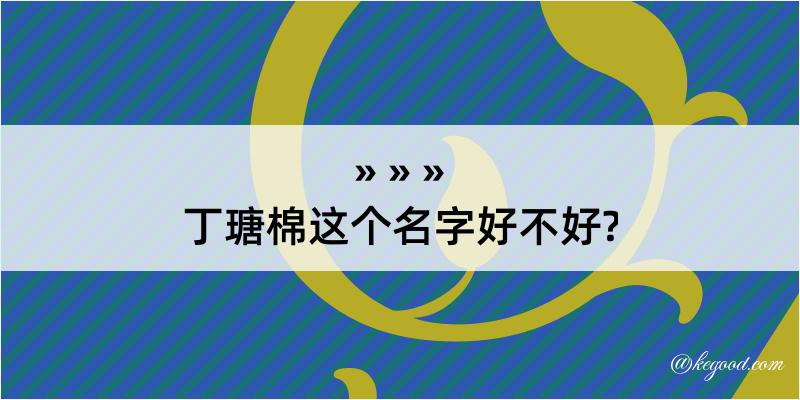 丁瑭棉这个名字好不好?