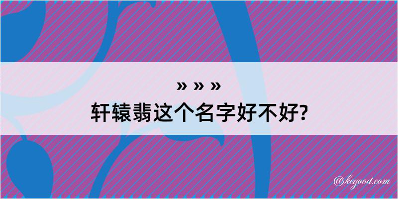 轩辕翡这个名字好不好?