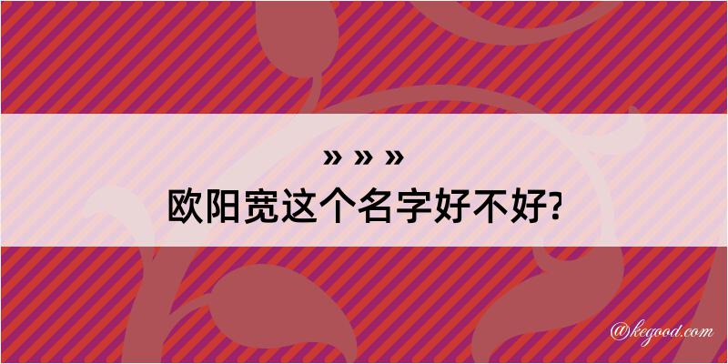 欧阳宽这个名字好不好?