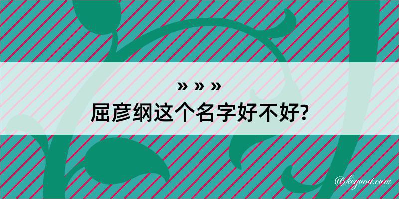 屈彦纲这个名字好不好?