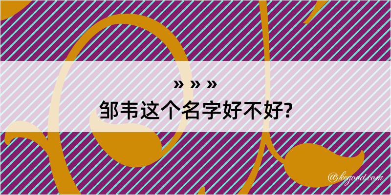 邹韦这个名字好不好?