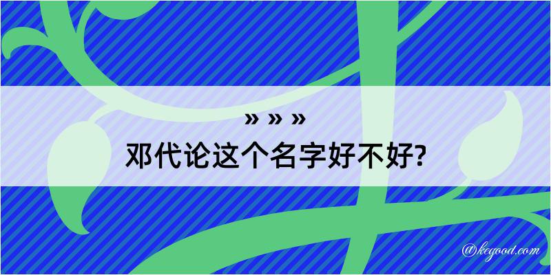 邓代论这个名字好不好?