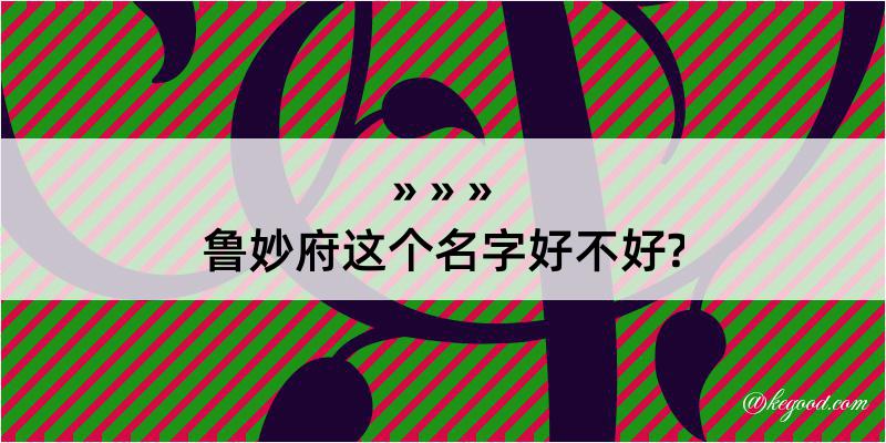 鲁妙府这个名字好不好?