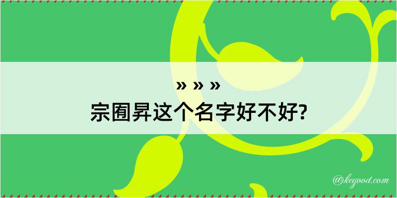 宗囿昇这个名字好不好?