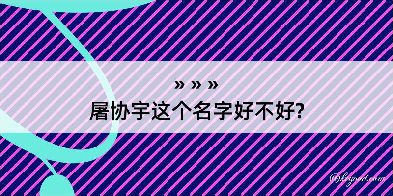 屠协宇这个名字好不好?