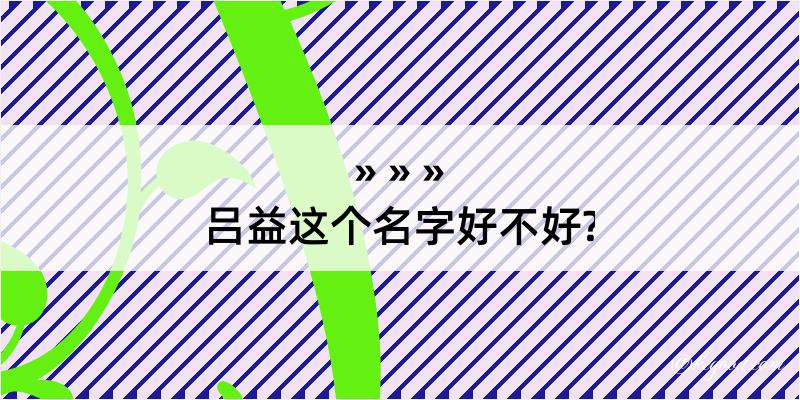 吕益这个名字好不好?