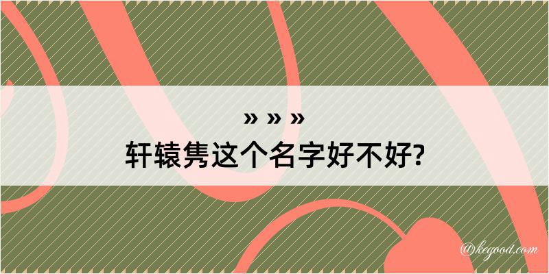 轩辕隽这个名字好不好?