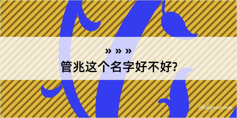 管兆这个名字好不好?