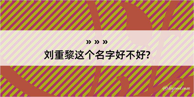 刘重黎这个名字好不好?