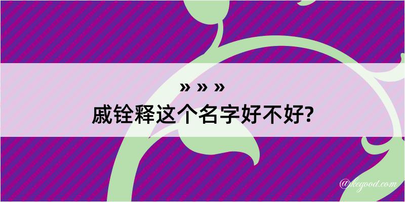 戚铨释这个名字好不好?