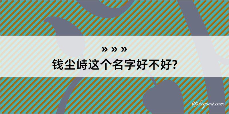 钱尘峙这个名字好不好?