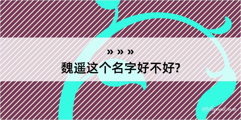 魏遥这个名字好不好?