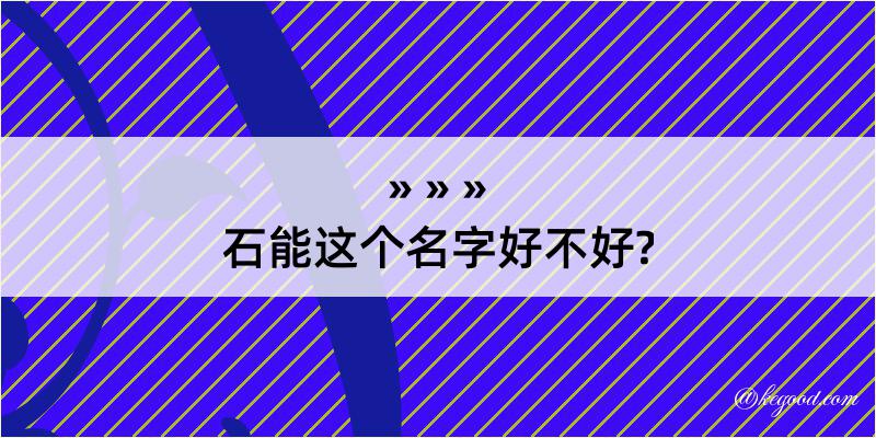 石能这个名字好不好?