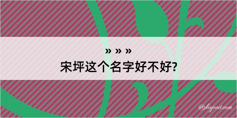 宋坪这个名字好不好?