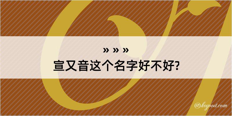 宣又音这个名字好不好?