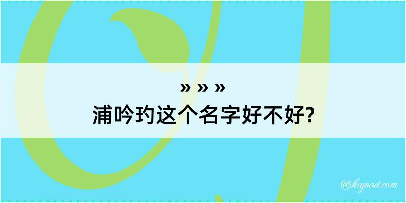 浦吟玓这个名字好不好?