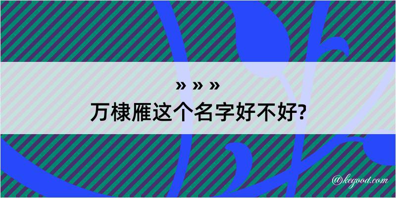 万棣雁这个名字好不好?