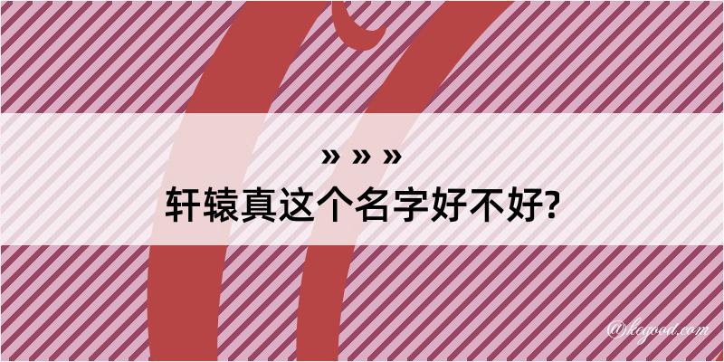 轩辕真这个名字好不好?