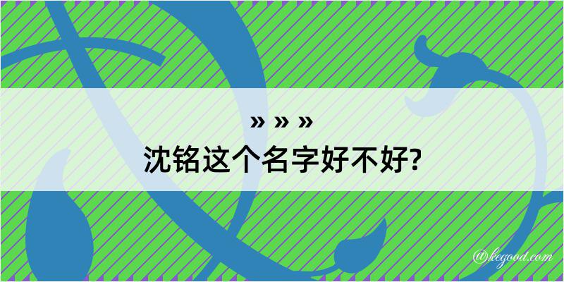 沈铭这个名字好不好?