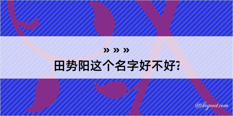 田势阳这个名字好不好?