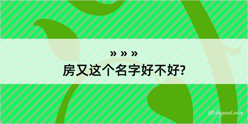 房又这个名字好不好?