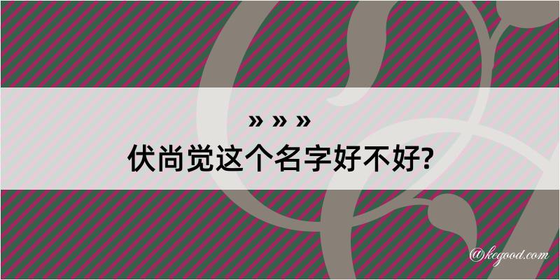 伏尚觉这个名字好不好?