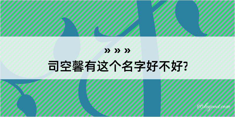 司空馨有这个名字好不好?