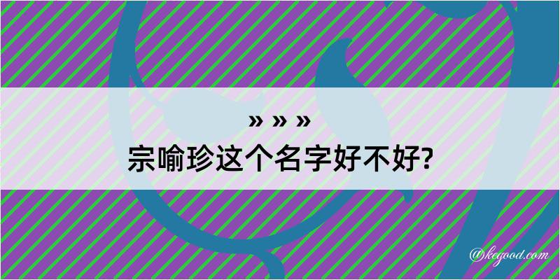 宗喻珍这个名字好不好?