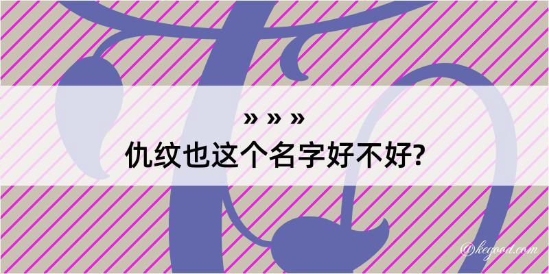 仇纹也这个名字好不好?