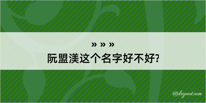 阮盟渼这个名字好不好?