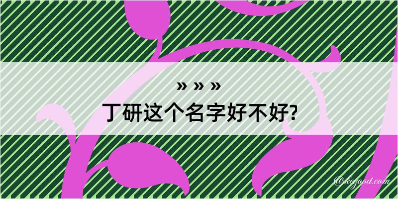 丁研这个名字好不好?