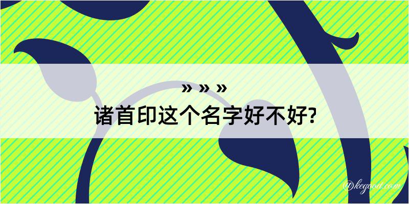 诸首印这个名字好不好?