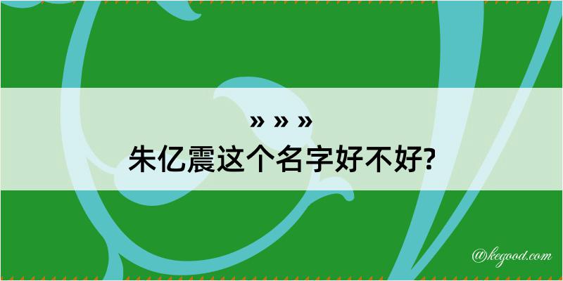 朱亿震这个名字好不好?